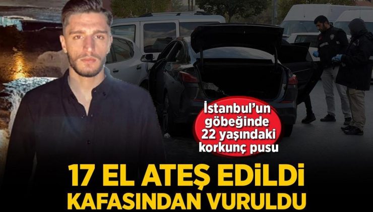 22 yaşındaki gence korkunç pusu! İstanbul’un göbeğinde 17 el ateş edildi