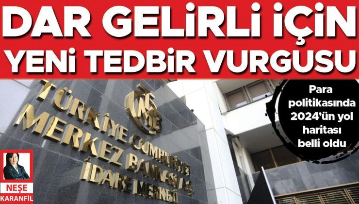 Dar gelirli için yeni tedbir vurgusu… Para politikasında 2024’ün yol haritası belli oldu