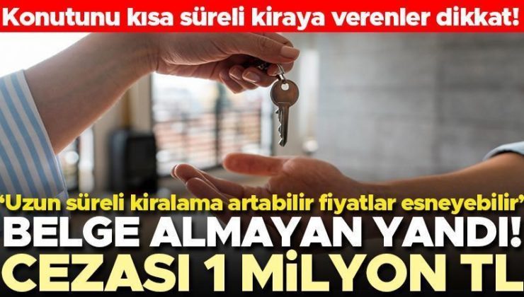 Konutunu kısa süreli kiraya verenler dikkat! Belge almayanlar yandı… Cezası 1 milyon TL