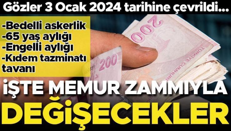 Sadece 4 gün kaldı! İşte memur ve emekli zammıyla değişecekler: Engelli aylığı, 65 yaş maaşı, kıdem tazminatı tavanı, bedelli askerlik ücreti