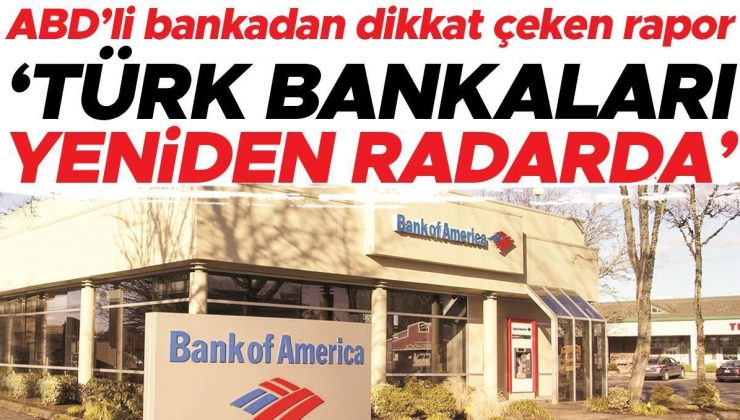 ABD’li bankadan dikkat çeken rapor… ‘Türk bankaları yeniden radarda’