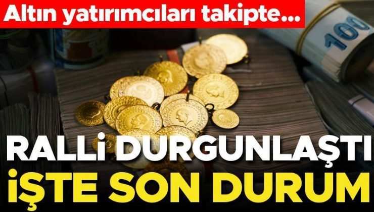 Altın yatırımcıları takipte… Ralli durgunlaştı! İşte son durum