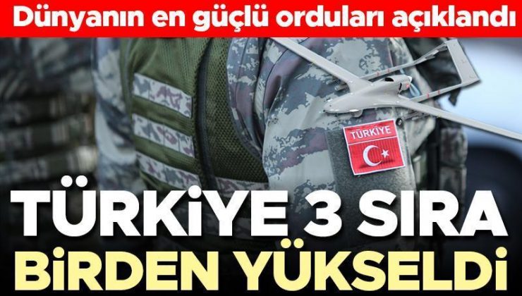 Dünyanın en güçlü orduları açıklandı… Türkiye kaçıncı sırada? Türkiye 3 basamak birden yükseldi