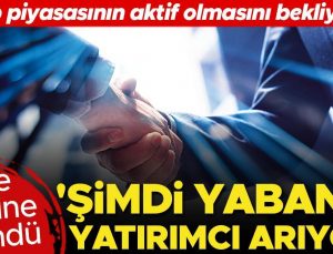 İbre tersine döndü… ‘Şimdi yabancı yatırımcı arıyor’