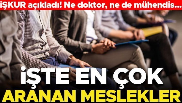 İŞKUR açıkladı, ne doktor, ne de mühendis… İşte en çok personel aranan meslekler