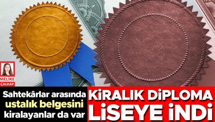 Sahtekârlar arasında ustalık belgesini kiralayanlar da var: Kiralık diploma liseye indi