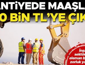 Şantiyede maaşlar 150 bin TL’ye çıktı