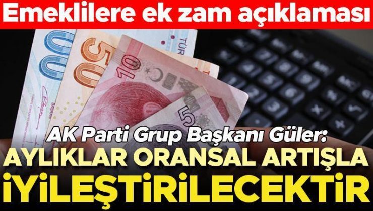 Son dakika… Emeklilere ek zam açıklaması! AK Parti Grup Başkanı Güler: Aylıklar, oransal artışla iyileştirilecektir