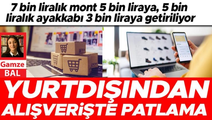 7 bin liralık mont 5 bin liraya, 5 bin liralık ayakkabı 3 bin liraya getiriliyor… Yurtdışından alışverişte patlama