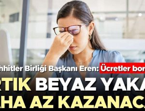 Artık beyaz yakalı daha az kazanacak… Müteahhitler Birliği Başkanı Eren: Ücretler borsa gibi