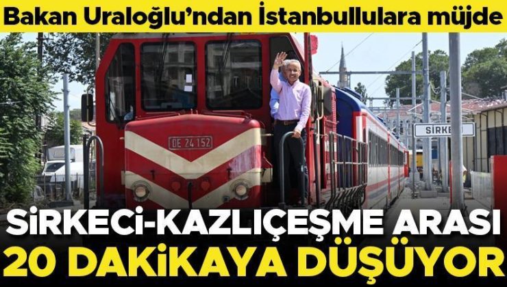 Bakan Uraloğlu’ndan İstanbullulara müjde! Sirkeci-Kazlıçeşme arası 20 dakikaya düşüyor