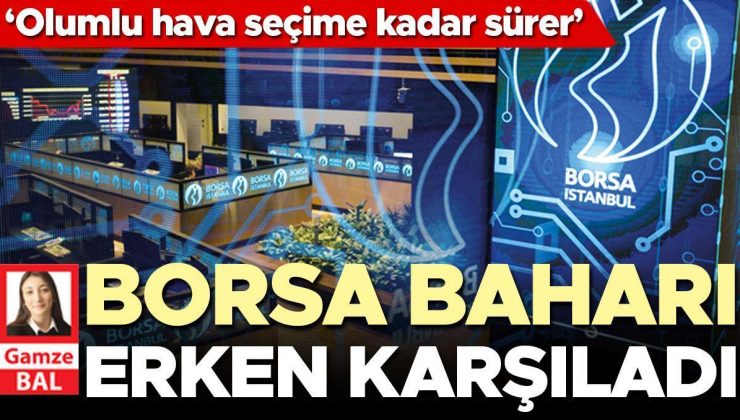 Borsa baharı erken karşıladı