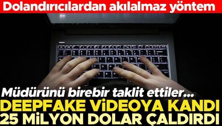 Dolandırıcılardan akıl almaz yöntem… Deepfake ile 25 milyon dolar çaldırdı