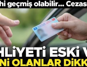 Ehliyeti eski ve yeni olanlar dikkat! Son tarih yaklaşıyor… Ceza alabilirsiniz