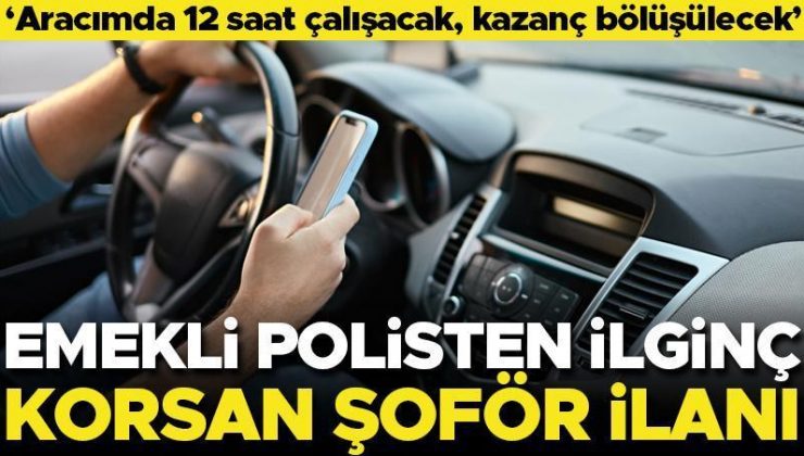 Emekli polisten ilginç korsan şoför ilanı: Aracımda 12 saat çalışacak, kazanç bölüşülecek