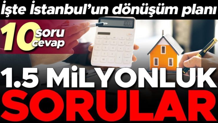 İşte İstanbul’un dönüşüm planı… 10 soruda kampanyanın detayları