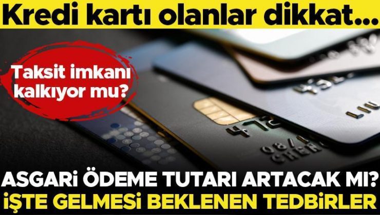 Kredi kartı olanlar dikkat! Asgari ödeme tutarı artacak mı? İşte kredi kartına gelmesi beklenen tedbirler…