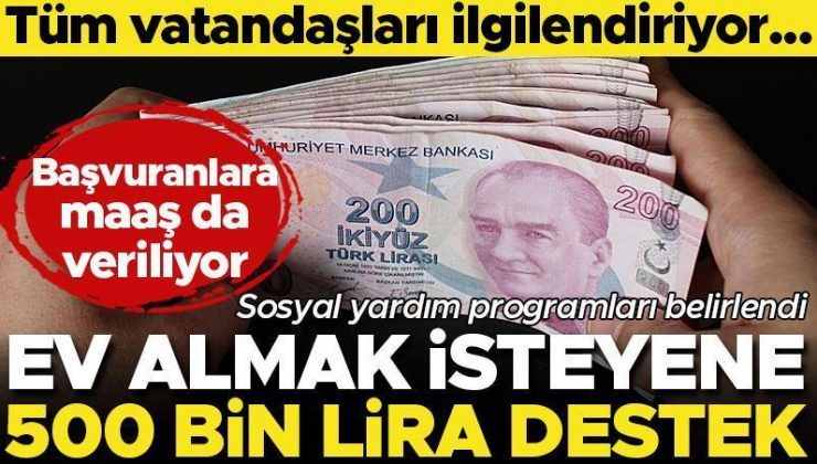 Son dakika… Ev alacaklara 500 bin lira karşılıksız yardım! Sosyal yardım programları belirlendi… Başvuranlara maaş veriliyor