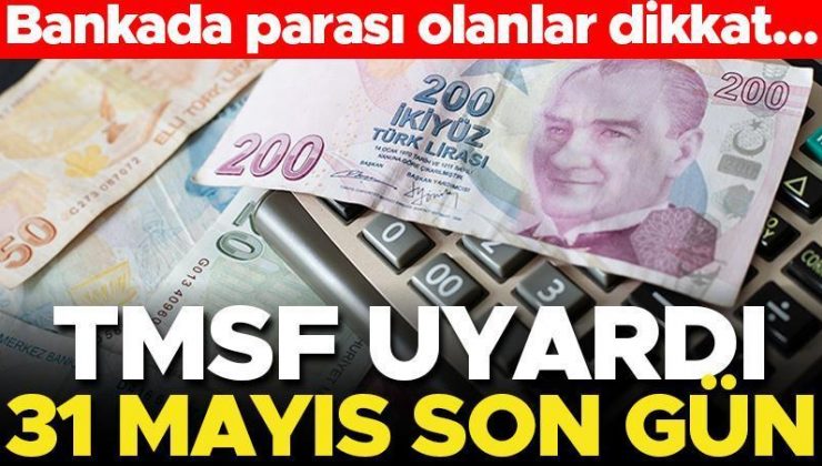 TMSF uyardı! Bankada parası olanlar dikkat… 31 Mayıs son gün