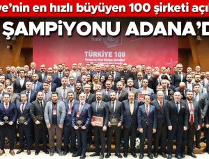 Türkiye’nin en hızlı büyüyen 100 şirketi açıklandı… Hız şampiyonu Adana’dan