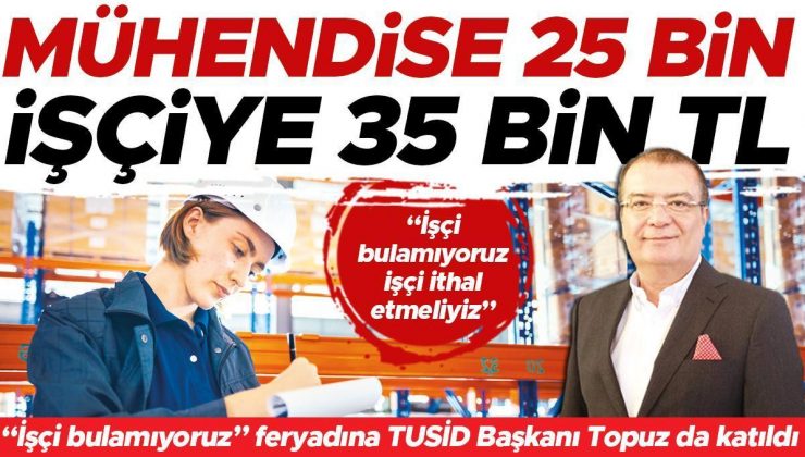 TUSİD Başkanı Bekir Topuz: Ülkemizdeki işgücü ihtiyacımızı karşılamıyor… Patron işçi ithalatı istiyor