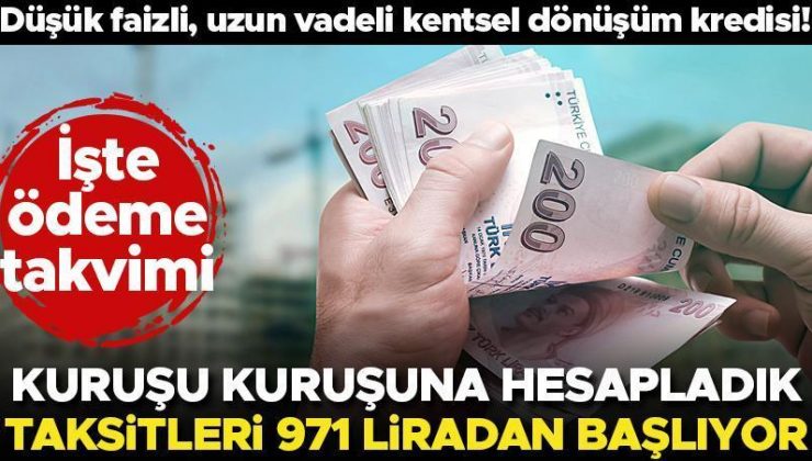 Düşük faizli kentsel dönüşüm kredisi! Aylık ödemesi 971 liradan başlıyor! Kuruşu kuruşuna hesapladık… İşte ödeme takvimi