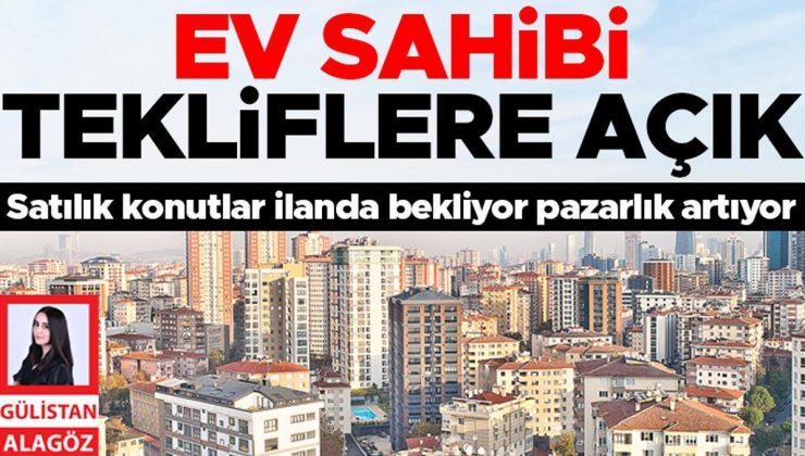 Ev sahibi tekliflere açık… Satılık konutlar ilanda bekliyor pazarlık artıyor