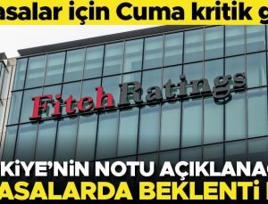 Piyasalar için kritik gün Cuma! Not artışı olacak mı? Fitch kararını açıklayacak…