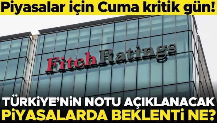 Piyasalar için kritik gün Cuma! Not artışı olacak mı? Fitch kararını açıklayacak…