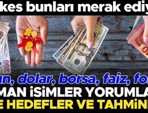 Son dakika… Herkes merak ediyor! Altın, dolar, borsa, faiz… Uzman isimler yorumladı! İşte hedefler ve tahminler