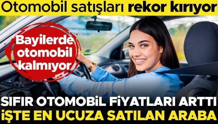 Son dakika… Sıfır otomobil fiyatları arttı! İşte en ucuza satılan araba