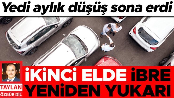 Yedi aylık düşüş sona erdi şubatta fiyatlar yeniden yükselişe geçti… İkinci elde ibre yeniden yukarı