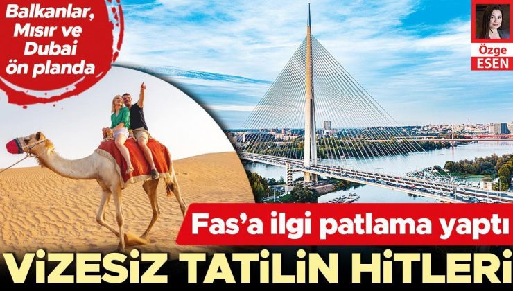 Balkanlar, Mısır, Dubai ön planda: Vizesiz tatilin hitleri