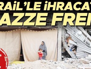 İsrail’le ihracata Gazze freni