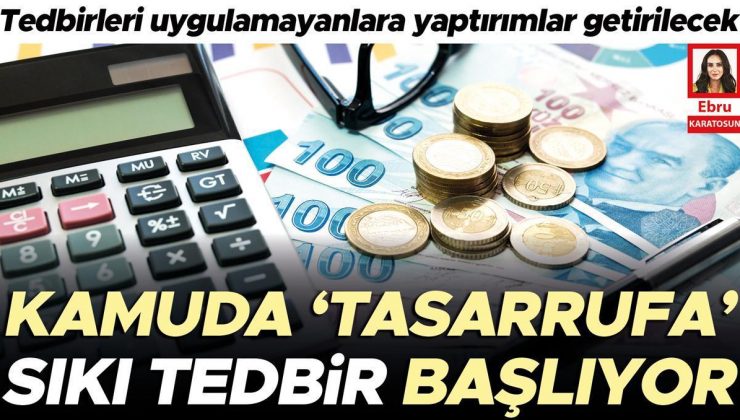 Kamuda ‘tasarrufa’ sıkı tedbir başlıyor! Uygulamayana yaptırım