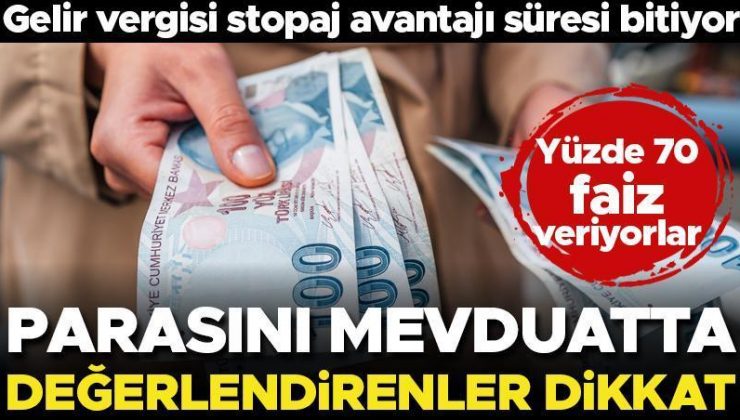 Parasını mevduatta değerlendirenler dikkat! Gelir vergisi stopaj avantajı süresi bitiyor