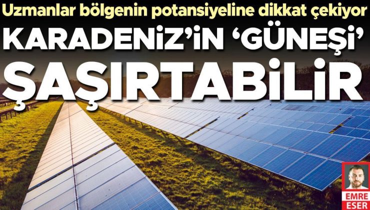 Uzmanlar yenilenebilir enerjide Karadeniz Bölgesi’nin potansiyeline dikkati çekiyor… Karadeniz’in ‘güneşi’ şaşırtabilir