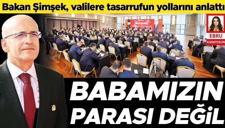 Hazine ve Maliye Bakanı Şimşek’ten valilere uyarı… Bu, babamızın parası değil