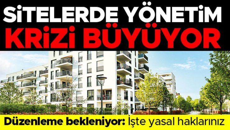 Şikâyet yağıyor düzenleme bekleniyor… Sitelerde yönetim krizi büyüyor