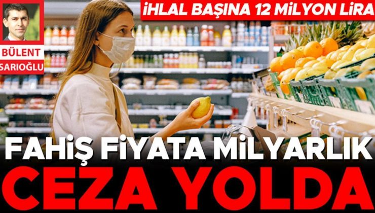 Fahiş fiyat verene milyarlık ceza yolda